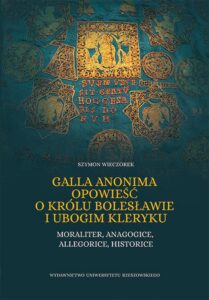 Okładka: Galla Anonima opowieść o królu Bolesławie i ubogim kleryku. Moraliter, anagogice, allegorice, historice