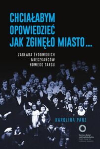 Okładka: Chciałabym opowiedzieć jak zginęło miasto.... Zagłada żydowskich mieszkańców Nowego Targu