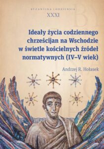 Okładka: Ideały życia codziennego chrześcijan na Wschodzie w świetle kościelnych źródeł normatywnych (IV–V wi. Byzantina Lodziensia tom XXXI