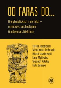 Okładka: Od Faras do.... O wykopaliskach i nie tylko - rozmowy z archeologami (i jednym architektem)