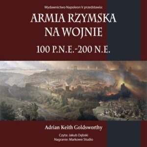 Okładka: Armia rzymska na wojnie 100 p.n.e.-200 n.e.