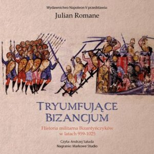 Okładka: Tryumfujące Bizancjum. Historia militarna Bizantyńczyków 959-1025