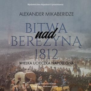 Okładka: Bitwa nad Berezyną 1812. Wielka ucieczka Napoleona