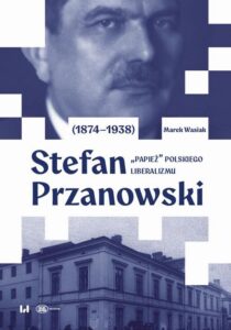 Okładka: Stefan Przanowski (1874–1938): „papież” polskiego liberalizmu
