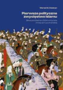 Okładka: Pierwsze polityczne zwycięstwo islamu. Bitwa pod Badrem (624) w Koranie i tradycji muzułmańskiej