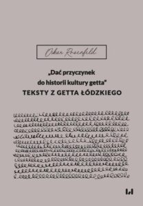 Okładka: „Dać przyczynek do historii kultury getta”. Teksty z getta łódzkiego