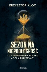 Okładka: Sezon na niepodległość. Czy odrodzona Polska mogła przetrwać?