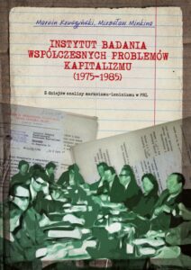 Okładka: Instytut Badania Współczesnych Problemów Kapitalizmu (1975-1985). Z dziejów analizy marksizmu-leninizmu w PRL