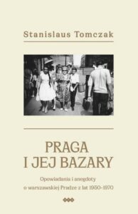 Okładka: Praga i jej bazary. Opowiadania i anegdoty o warszawskiej Pradze z lat 1950–1970