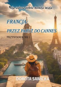 Okładka: Moja szalona podróż dookoła świata Francja przez Paryż do Cannes