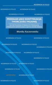 Okładka: Przekład jako kontynuacja twórczości własnej. Na przykładzie wybranych translacji Stanisława Barańczaka z języka angielskiego