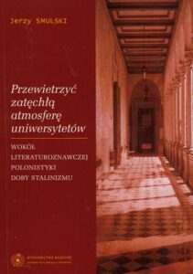 Okładka: Przewietrzyć zatęchłą atmosferę uniwersytetów. Wokół literaturoznawczej polonistyki doby stalinizmu