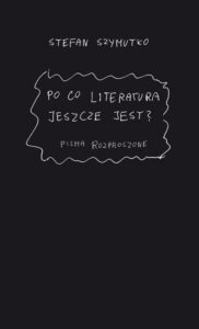 Okładka: Po co literatura jeszcze jest?. Pisma rozproszone