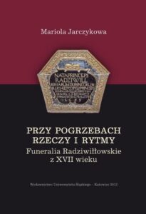 Okładka: Przy pogrzebach rzeczy i rytmy. Funeralia Radziwiłłowskie z XVII wieku