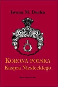 Okładka: "Korona polska" Kaspra Niesieckiego. Pomnik staropolskiego piśmiennictwa heraldycznego