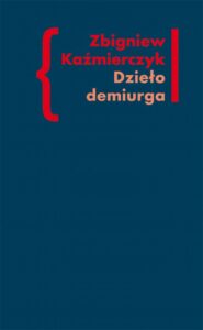 Okładka: Dzieło demiurga. Zapis gnostyckiego doświadczenia egzystencji we wczesnej poezji Czesława Miłosza