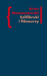 Okładka: Szlifibruki i flaneurzy. Figura ulicy w literaturze polskiej po 1918 roku