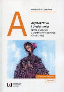 Okładka: Arystokratka i biedermeier. Rzecz o Gabrieli z Güntherów Puzyninie (1815-1869)