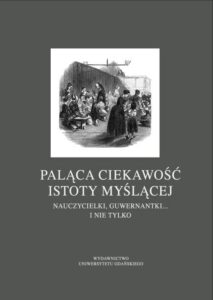 Okładka: Paląca ciekawość istoty myślącej. Nauczycielki, guwernantki... i nie tylko