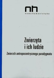 Okładka: Zwierzęta i ich ludzie. Zmierzch antropocentrycznego paradygmatu