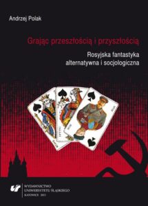 Okładka: Grając przeszłością i przyszłością. Rosyjska fantastyka alternatywna i socjologiczna