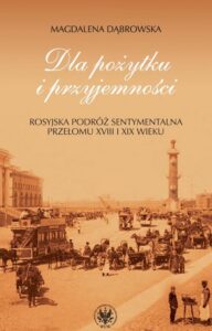 Okładka: Dla pożytku i przyjemności. Rosyjska podróż sentymentalna przełomu XVIII i XIX wieku
