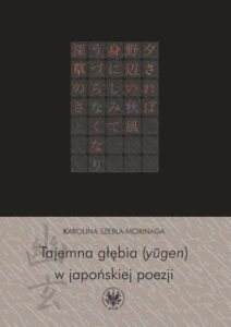 Okładka: Tajemna głębia (yugen) w japońskiej poezji. Twórczość Fujiwary Shunzeia i jej związki z buddyzmem