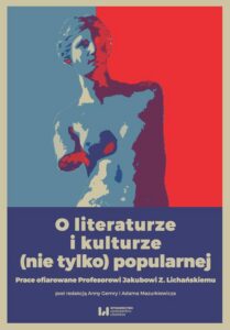Okładka: O literaturze i kulturze (nie tylko) popularnej. Prace ofiarowane Profesorowi Jakubowi Z. Lichańskiemu