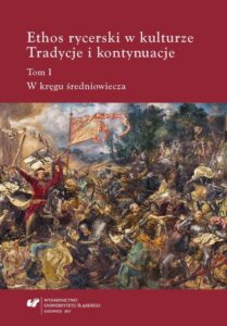 Okładka: Ethos rycerski w kulturze. Tradycje i kontynuacje. T. I: W kręgu średniowiecza