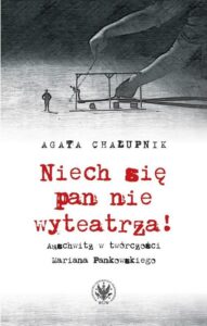 Okładka: Niech się pan nie wyteatrza!. Auschwitz w twórczości Mariana Pankowskiego