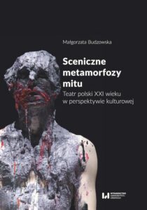 Okładka: Sceniczne metamorfozy mitu. Teatr polski XXI wieku w perspektywie kulturowej