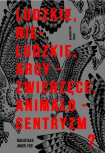 Okładka: Ludzkie, nie-ludzkie, arcy-zwierzęce. Animalocentryzm?