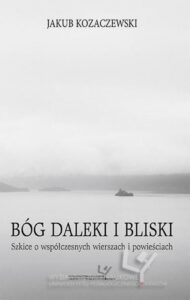 Okładka: Bóg daleki i bliski. Szkice o współczesnych wierszach i powieściach