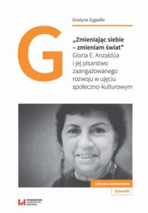 Okładka: "Zmieniając siebie - zmieniam świat". Gloria E. Anzaldúa i jej pisarstwo zaangażowanego rozwoju w ujęciu społeczno-kulturowym
