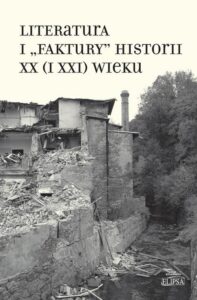 Okładka: Literatura i "faktury" historii XX (i XXI) wieku