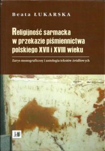 Okładka: Religijność sarmacka w przekazie pismiennictwa polskiego XVII i XVIII wieku. Zarys monograficzny i antologia tekstów źródłowych