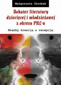 Okładka: Bohater literatury dziecięcej i młodzieżowej z okresu PRL-u. Między kreacją a recepcją