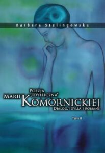 Okładka: Poezja „idylliczna” Marii Komornickiej. Dialog, idylla i romans. Tom II