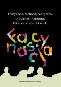 Okładka: Fascynacja, zachwyt, zakręcenie w polskiej literaturze XIX i początków XX wieku