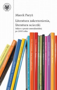Okładka: Literatura zakorzenienia, literatura ucieczki. Szkice o prozie amerykańskiej po 2000 roku