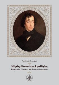 Okładka: Między literaturą i polityką. Benjamin Disraeli na tle swoich czasów