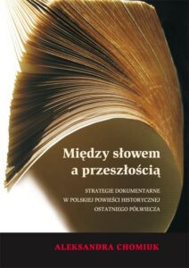 Okładka: Między słowem a przeszłością. Strategie dokumentarne w polskiej powieści historycznej ostatniego półwiecza