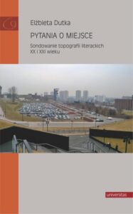 Okładka: Pytania o miejsce. Sondowanie topografii literackich XX i XXI wieku