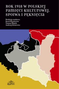 Okładka: Rok 1918 w polskiej pamięci kulturowej. Spoiwa i pęknięcia