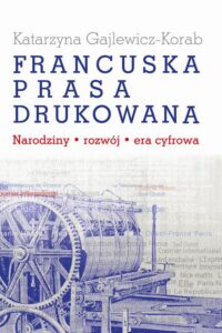Okładka: Francuska prasa drukowana. Narodziny, rozwój, era cyfrowa