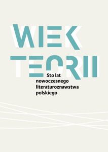 Okładka: Wiek teorii Sto lat nowoczesnego literaturoznawstwa polskiego