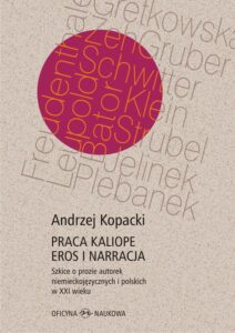 Okładka: Praca Kaliope. Eros i narracja Szkice o prozie autorek niemieckojęzycznych i polskich w XXI wieku
