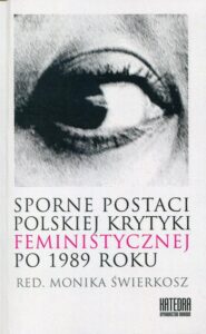 Okładka: Sporne postaci polskiej krytyki feministycznej po 1989 roku