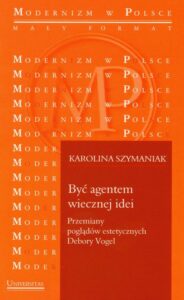 Okładka: Być agentem wiecznej idei Przemiany poglądów estetycznych Debory Vogel