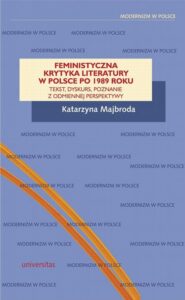 Okładka: Feministyczna krytyka literatury w Polsce po 1989 roku. Tekst, dyskurs, poznanie z odmiennej perspektywy